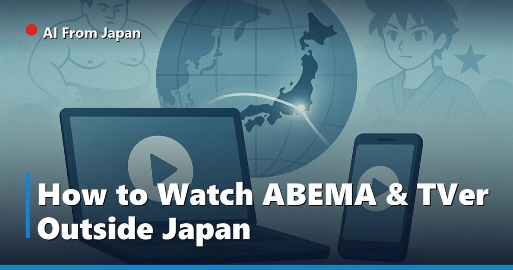 AI From Japan — How to Watch ABEMA & TVer Outside Japan