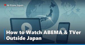 AI From Japan — How to Watch ABEMA & TVer Outside Japan