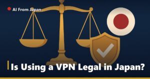 AI From Japan — Is Using a VPN Legal in Japan?