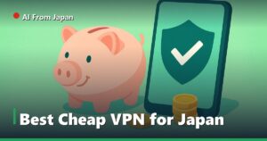 AI From Japan — Best Cheap VPN for Japan