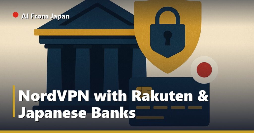 AI From Japan — NordVPN with Rakuten & Japanese Banks