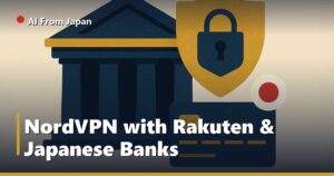 AI From Japan — NordVPN with Rakuten & Japanese Banks