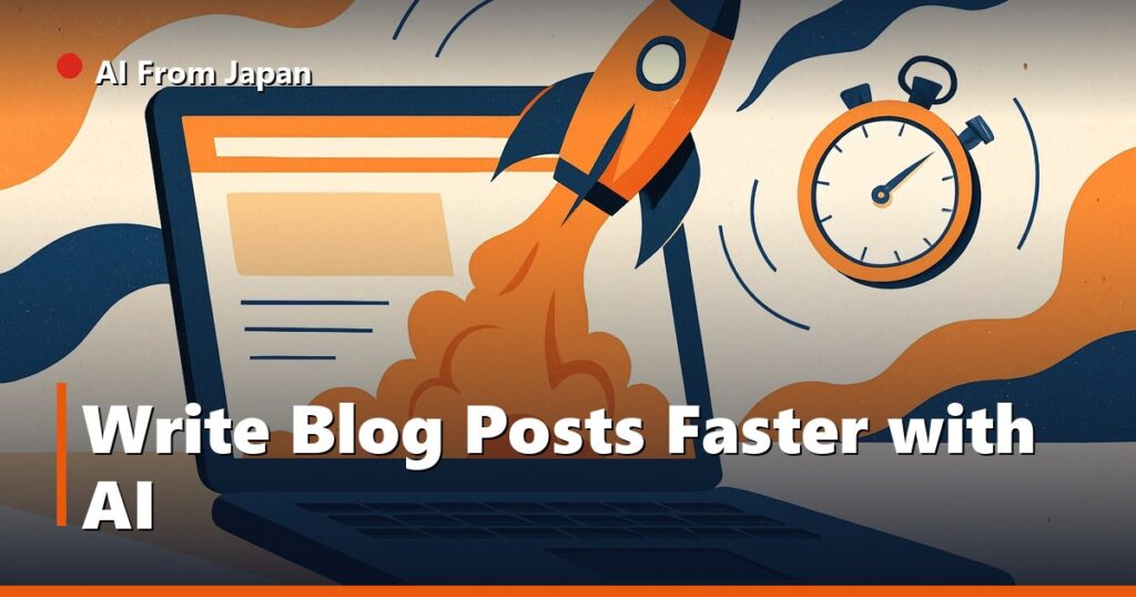AI From Japan — Write Blog Posts Faster with AI