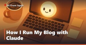 AI From Japan — How I Run My Blog with Claude